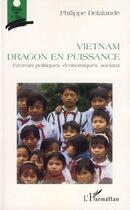 Couverture du livre « Vietnam, dragon en puissance ; facteurs politiques, économiques, sociaux » de Delalande/Philippe aux éditions Editions L'harmattan