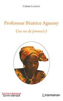 Couverture du livre « Professeur Béatrice Aguessy ; une vie de femme(s) » de Colette Lanson aux éditions Editions L'harmattan