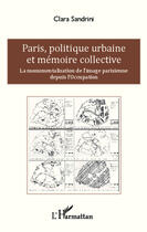 Couverture du livre « Paris, politique urbaine et mémoire collective ; la monumentalisation de l'image parisienne depuis l'Occupation » de Clara Sandrini aux éditions Editions L'harmattan