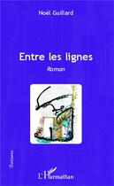 Couverture du livre « Entre les lignes » de Noel Guillard aux éditions L'harmattan