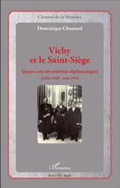 Couverture du livre « Vichy et le Saint-Siege ; quatre ans de relations diplomatiques Juillet 1940 - Août 1944 » de Dominique Chassard aux éditions L'harmattan