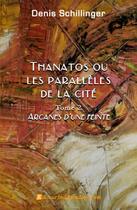 Couverture du livre « Thanatos ou les paralleles de la cité t.2 ; arcanes d'une feinte » de Denis Schillinger aux éditions Edilivre