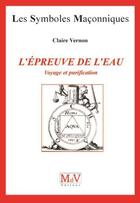 Couverture du livre « Les symboles maçonniques Tome 29 : l'épreuve de l'eau ; voyage et purification » de Claire Vernon aux éditions Maison De Vie