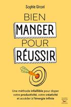 Couverture du livre « Bien manger pour réussir : comment doper sa productivité , sa créativité et accèder à l'énergie infinie » de Sophie Gironi aux éditions Thierry Souccar