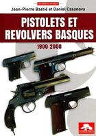 Couverture du livre « Pistolets et revolvers basques 1900-2000 » de Bastie/Casanova aux éditions Regi Arm