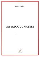 Couverture du livre « Les ragougnasses » de Luc Aldric aux éditions Thierry Sajat