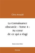 Couverture du livre « La connaissance obscurcie - t04 - la connaissance obscurcie » de Chris Arnauld aux éditions Edilivre