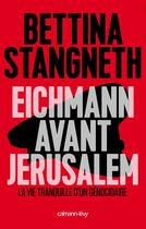 Couverture du livre « Eichmann avant Jérusalem ; la vie tranquille d'un génocidaire » de Bettina Stangneth aux éditions Calmann-levy