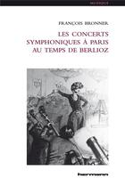 Couverture du livre « Les concerts symphoniques a paris au temps de berlioz » de Bronner Francois aux éditions Hermann