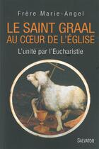 Couverture du livre « Le Saint-Graal au coeur de l'église ; l'unité par l'Eucharistie » de Marie-Angel Carre aux éditions Salvator