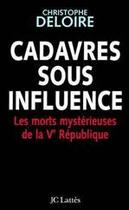 Couverture du livre « Cadavres sous influence ; les morts mystérieuses de la Ve République » de Christophe Deloire aux éditions Jc Lattes