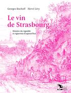 Couverture du livre « Le vin de Strasbourg : Histoire du vignoble et vignerons d'aujourd'hui » de Georges Bischoff et Herve Levy et Stephane Louis aux éditions La Nuee Bleue