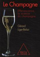 Couverture du livre « Le champagne ; effervescence, la science du champagne » de Gerard Liger-Belair aux éditions Odile Jacob