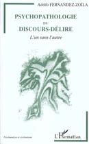 Couverture du livre « Psychopathologie du discours-delire - l'un sans l'autre » de Fernandez-Zoila A. aux éditions L'harmattan