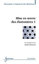 Couverture du livre « Mise en oeuvre des élastomères 1 » de André Cheymol aux éditions Hermes Science Publications