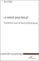 Couverture du livre « Le miroir sans reflet ; considérations autour de l'oeuvre de Bruce Nauman » de Bruno Eble aux éditions L'harmattan