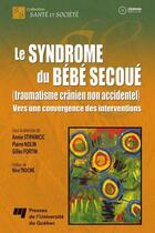 Couverture du livre « Le syndrome du bébé secoué (traumatisme crânien non accidentel) ; vers une convergence des interventions » de Annie Stipanicic et Pierre Nolin et Gilles Fortin aux éditions Pu De Quebec