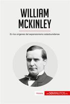 Couverture du livre « William McKinley : En los orÃ­genes del expansionismo estadounidense » de 50minutos aux éditions 50minutos.es