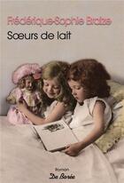 Couverture du livre « Soeurs de lait » de Frédérique-Sophie Braize aux éditions De Boree