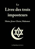 Couverture du livre « Le livre des trois imposteurs :Moïse, Jésus-Christ, Mahomet » de Anonyme Anonyme aux éditions Republique Des Lettres