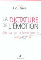 Couverture du livre « Dictature De L'Emotion - Ou Va La Television ? (La) » de Xavier Couture aux éditions Audibert Louis