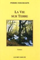 Couverture du livre « Vie sur terre (la) » de Pierre Deschamps aux éditions Lucien Souny