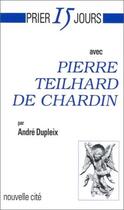 Couverture du livre « Prier 15 jours avec... : Pierre Teilhard de Chardin » de Andre Dupleix aux éditions Nouvelle Cite