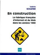 Couverture du livre « En construction ; la fabrique française d'Internet du Web dans les années 1990 » de Valerie Schafer aux éditions Ina