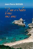 Couverture du livre « Pace e salute à vous mes amis » de Biizzari Jean-Pierre aux éditions La Compagnie Litteraire