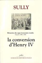 Couverture du livre « Mémoires des sages économies royales. T2 (1590-1594) La Conversion d'Henri IV. » de Maximilien De Béthune (Duc De) Sully aux éditions Paleo