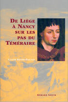 Couverture du livre « DE LIEGE A NANCY SUR LES PAS DU TEMERAIRE » de Claude Kevers-Pascal aux éditions Gerard Louis