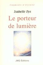 Couverture du livre « Le porteur de lumiere » de Isabelle Dys aux éditions Jmg