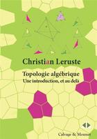 Couverture du livre « Topologie algébrique ; une introduction et au delà » de Christian Leruste aux éditions Calvage Mounet