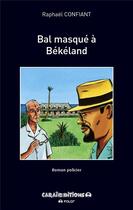 Couverture du livre « Bal masqué à Békéland » de Raphael Confiant aux éditions Caraibeditions