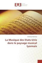 Couverture du livre « La Musique des etats-Unis dans le paysage musical lyonnais » de Emmanuel Deroeux aux éditions Editions Universitaires Europeennes