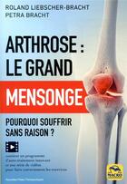 Couverture du livre « Arthrose : le grand mensonge ; pourquoi souffrir sans raison ? » de Roland Liebscher-Bracht et Petra Bracht aux éditions Macro Editions