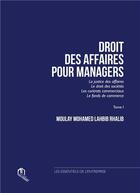 Couverture du livre « Droit des affaires pour manager t.1 ; la justice des affaires, le droit des sociétés, les contrat commerciaux et le fonds de commerce » de Moulay Mohamed Lahbib aux éditions Eddif Maroc