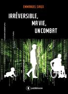 Couverture du livre « Irréversible, ma vie, un combat » de Emmanuel Siaux aux éditions Publishroom