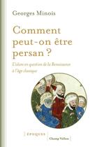 Couverture du livre « Comment peut-on être Persan ? l'islam en question de la Renaissance à l'âge classique » de Georges Minois aux éditions Champ Vallon