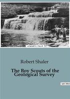 Couverture du livre « The boy scouts of the geological survey » de Shaler Robert aux éditions Culturea