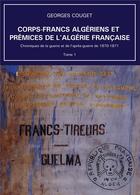 Couverture du livre « Chroniques de la guerre et de l'après-guerre de 1870-1871 Tome 1 : Corps-francs algériens et prémices de l'Algérie française » de Georges Couget aux éditions Bookelis