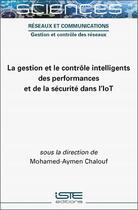 Couverture du livre « La gestion et le contrôle intelligents des performances et de la sécurité dans l'IoT » de Mohamed-Aymen Chalouf aux éditions Iste
