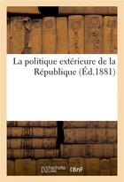 Couverture du livre « La politique exterieure de la republique » de Vacherot Etienne aux éditions Hachette Bnf