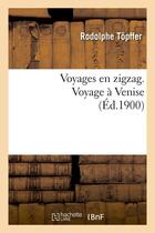 Couverture du livre « Voyages en zigzag. voyage a venise (ed.1900) » de Rodolphe Topffer aux éditions Hachette Bnf