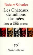 Couverture du livre « Les châteaux de millions d'années ; Icare et autres poèmes » de Robert Sabatier aux éditions Gallimard