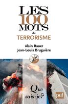 Couverture du livre « Les 100 mots du terrorisme » de Alain Bauer et Jean-Louis Bruguiere aux éditions Presses Universitaires De France