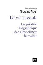Couverture du livre « La vie savante : la question biographique dans les sciences humaines » de Nicolas Adell aux éditions Puf