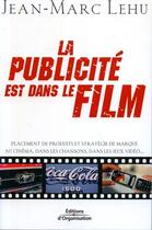 Couverture du livre « La publicité est dans le film ; placement de produit ou de marque au cinéma, dans les chansons, dans les vidéos... » de Jean-Marc Lehu aux éditions Editions D'organisation