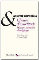 Couverture du livre « L'heure d'exactitude ; histoire, mémoire, témoignage » de Annette Wieviorka et Severine Nikel aux éditions Albin Michel