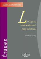 Couverture du livre « Le conseil constitutionnel, juge electoral (3e édition) » de Jean-Pierre Camby aux éditions Dalloz